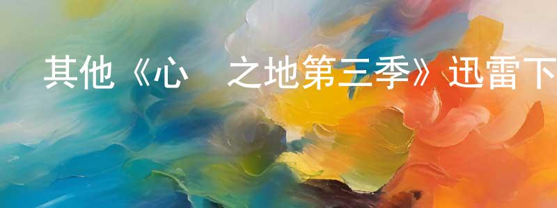 陳信武的動漫綜藝大全,其他《心靈之地第三季》迅雷下載/在線觀看/百度云-都市/情感-美劇天堂